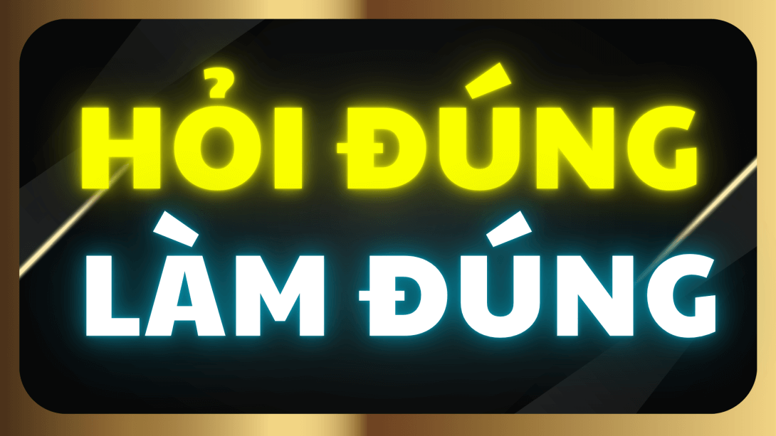 2.2 7 Câu hỏi để bạn hỏi đúng nơi, làm đúng cách, chọn đúng người.png