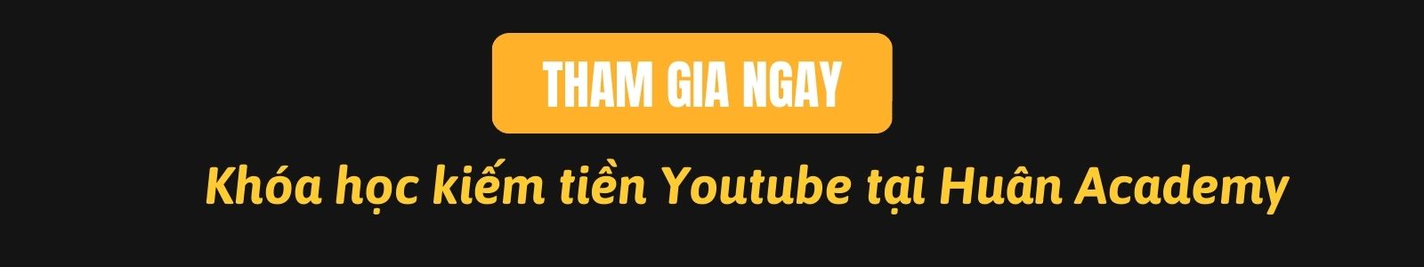 Xây kênh YouTube kiếm tiền online cùng Huân Academy