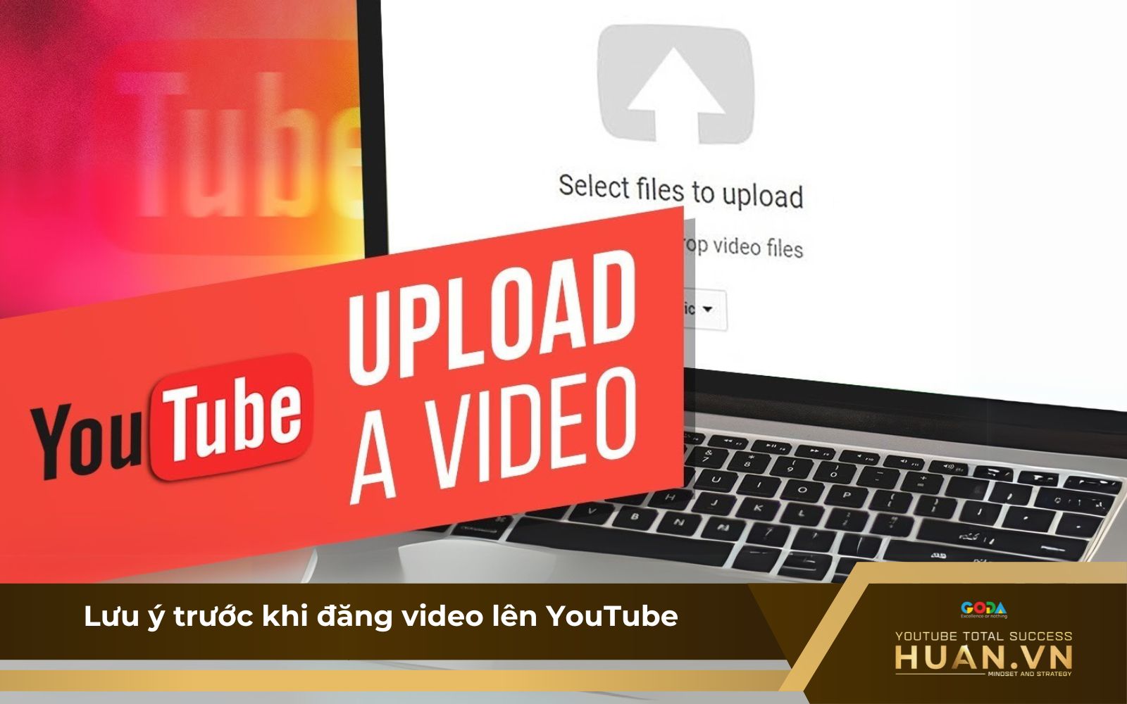 Lưu ý quan trọng khi áp dụng các cách đăng YouTube